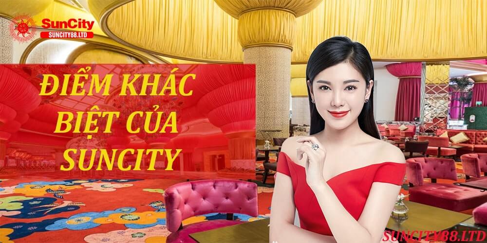 Điểm khác biệt của Suncity với các nhà cái khác