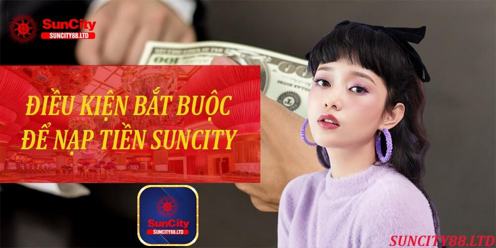 Điều kiện bắt buộc người chơi cần đáp ứng để nạp tiền suncity