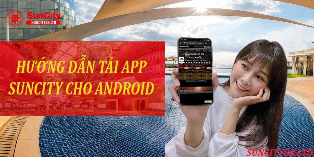 Hướng dẫn chi tiết cách tải app SunCity về điện thoại Android