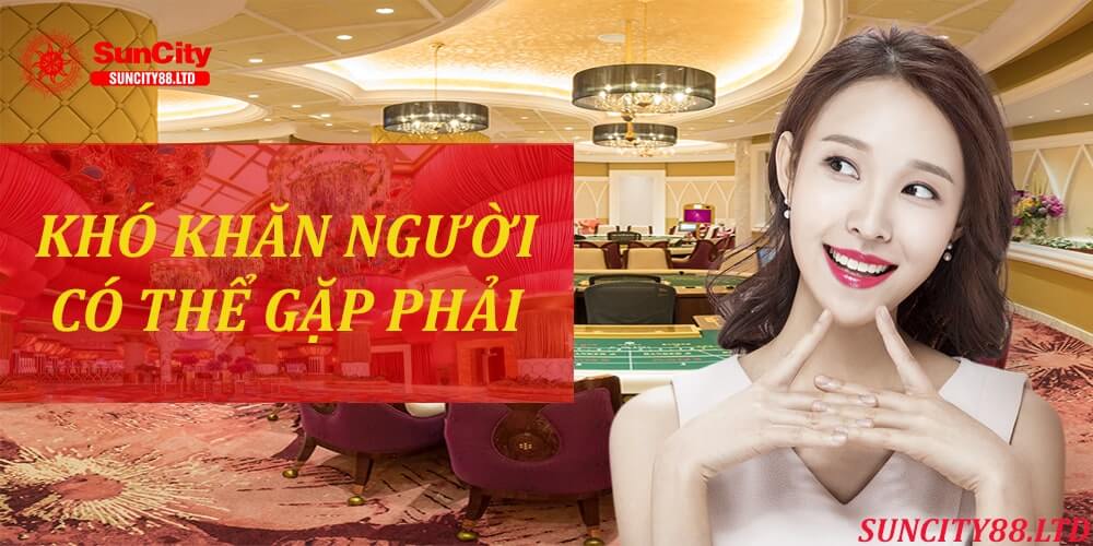 Khó khăn mà người chơi cá cược có thể đối mặt tại Suncity