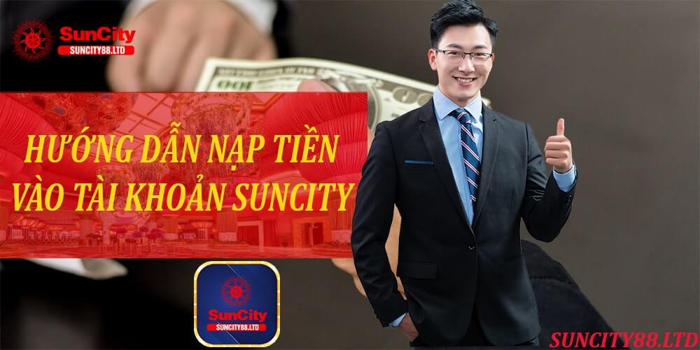 Hướng dẫn nạp tiền vào tài khoản nhà cái Suncity